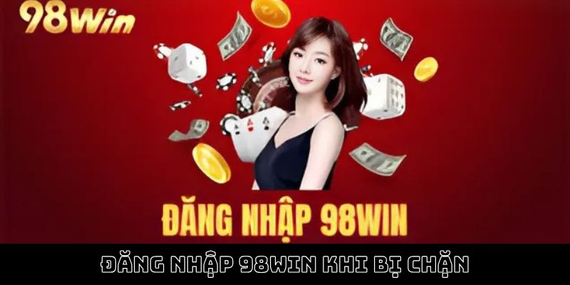 Đăng nhập 98win khi bị chặn