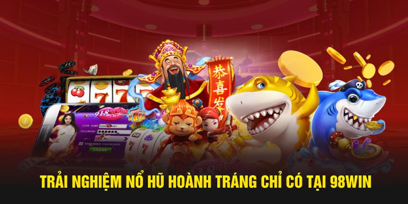 Trải nghiệm nổ hũ hoành tráng chỉ có tại 98WIN