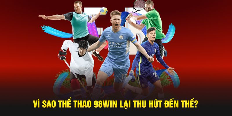 Vì sao thể thao 98Win lại thu hút đến thế?